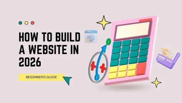 How to Build a Website in 2026: A Complete Beginner’s Guide for Launching Online