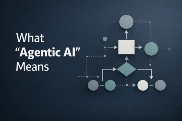 What Agentic AI Really Means in Practice