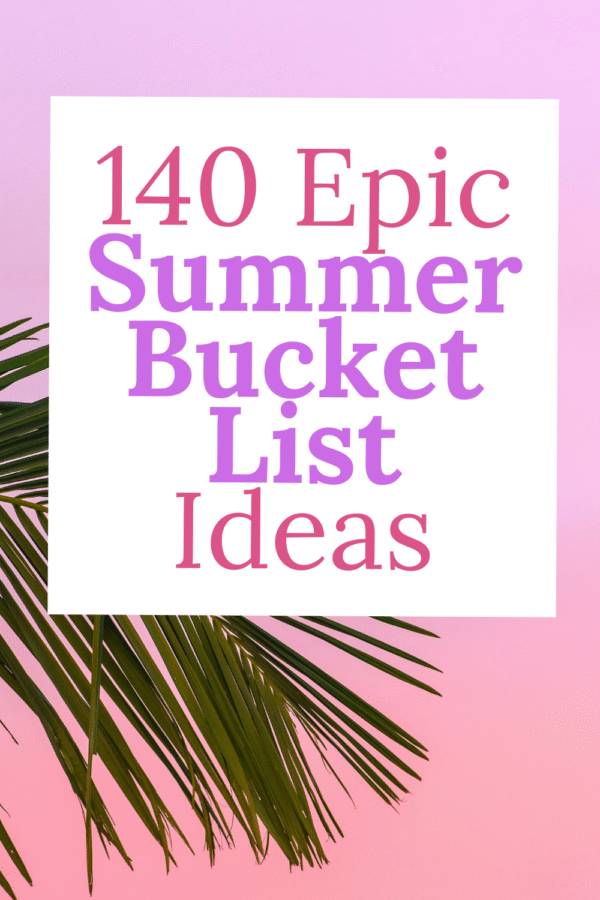 140 Summer Bucket List Ideas for 2026: The Ultimate Guide